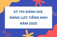 KỲ THI ĐÁNH GIÁ NĂNG LỰC TIẾNG ANH NỘI BỘ NĂM 2025